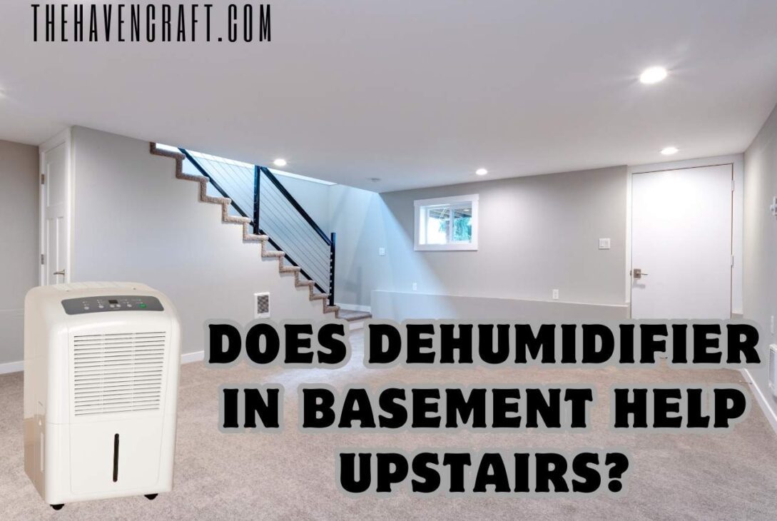 Does Dehumidifier In Basement Help Upstairs?